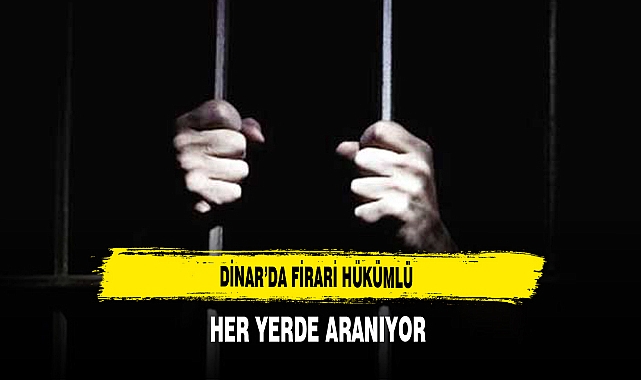 Dinar’da Firari Hükümlü Her Yerde Aranıyor