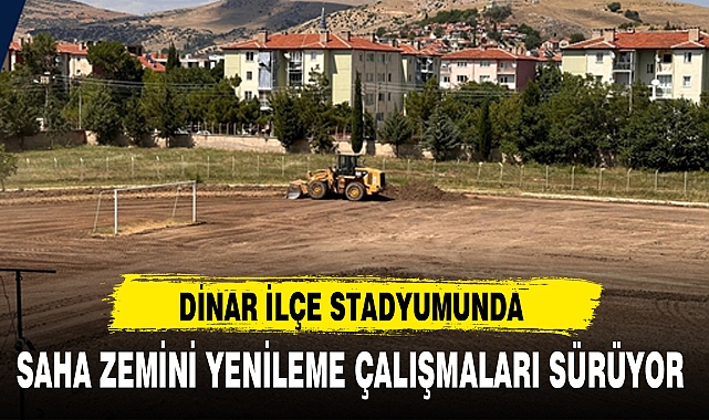 DİNAR İLÇE STADYUMUNDA SAHA ZEMİNİ YENİLEME ÇALIŞMALARI SÜRÜYOR
