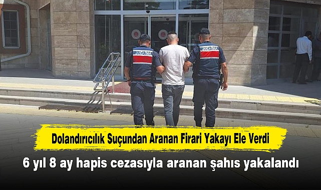 Dolandırıcılık Suçundan Aranan Firari Yakayı Ele Verdi: 6 yıl 8 ay hapis cezasıyla aranan şahıs yakalandı