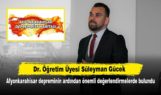 Dr. Öğretim Üyesi Süleyman Gücek:  Afyonkarahisar depreminin ardından önemli değerlendirmelerde bulundu
