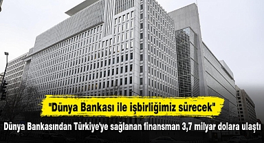 Dünya Bankasından Türkiye'ye sağlanan finansman 3,7 milyar dolara ulaştı