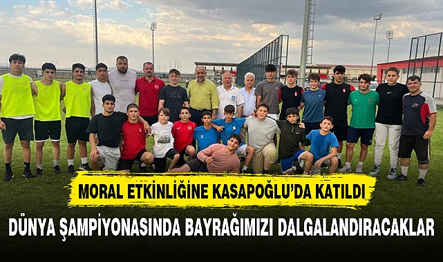 DÜNYA ŞAMPİYONASINDA BAYRAĞIMIZI DALGALANDIRACAK GENÇLERE MORAL ETKİNLİĞİ