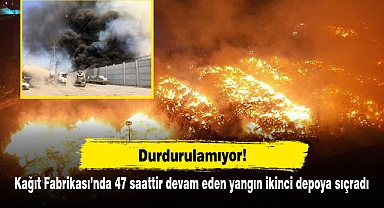 Durdurulamıyor! Kağıt Fabrikası'nda 47 saattir devam eden yangın ikinci depoya sıçradı