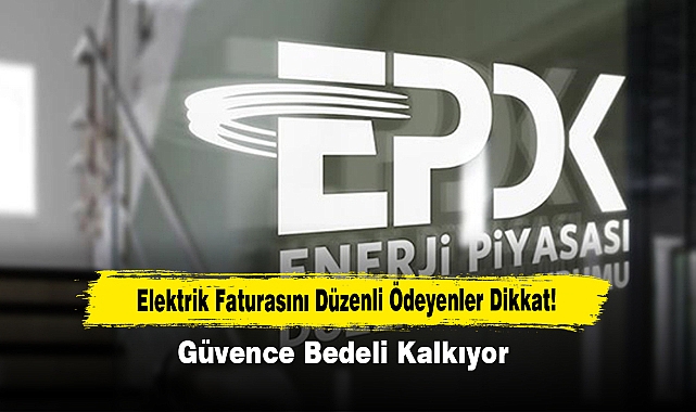 Elektrik Faturasını Düzenli Ödeyenler Dikkat!  Güvence Bedeli Kalkıyor