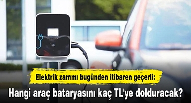 Elektrik zammı bugünden itibaren geçerli: Hangi araç bataryasını kaç TL'ye dolduracak?