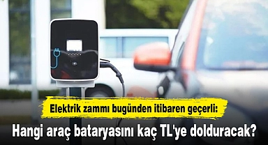 Elektrik zammı bugünden itibaren geçerli: Hangi araç bataryasını kaç TL'ye dolduracak?