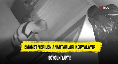 Emanet Verilen Anahtarları Kopyalayıp Soygun Yaptı!