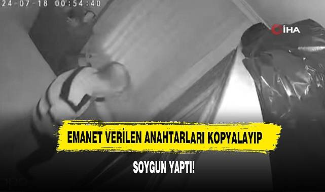 Emanet Verilen Anahtarları Kopyalayıp Soygun Yaptı!