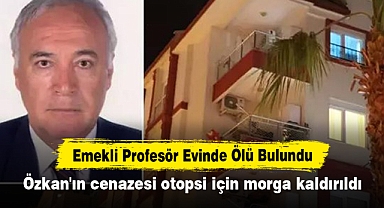 Emekli Profesör Evinde Ölü Bulundu: Özkan'ın cenazesi otopsi için morga kaldırıldı