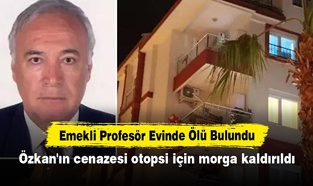 Emekli Profesör Evinde Ölü Bulundu:  Özkan'ın cenazesi otopsi için morga kaldırıldı