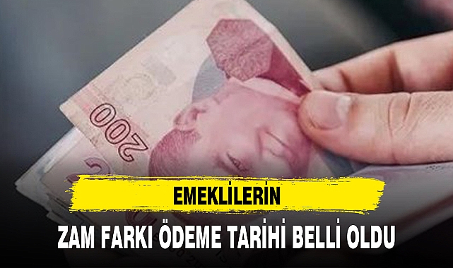 EMEKLİLERİN ZAM FARKI ÖDEME TARİHİ BELLİ OLDU