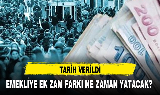 EMEKLİYE EK ZAM FARKI NE ZAMAN YATACAK?
