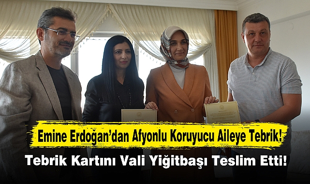 Emine Erdoğan’dan Afyonlu Koruyucu Aileye Tebrik!