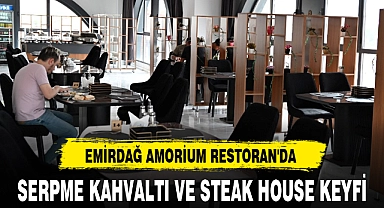 EMİRDAĞ AMORİUM RESTORAN'DA SERPME KAHVALTI VE STEAK HOUSE KEYFİ
