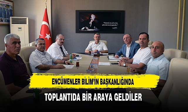 Encümenler Bilim’in Başkanlığında Toplantıda Bir Araya Geldiler