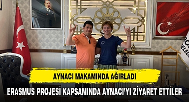 ERASMUS PROJESİ KAPSAMINDA BAŞKAN AYNACI'YI ZİYARET ETTİLER