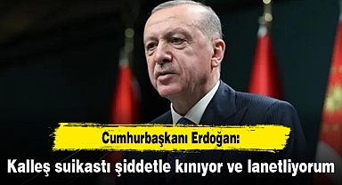 Erdoğan: Kalleş suikastı şiddetle kınıyor ve lanetliyorum