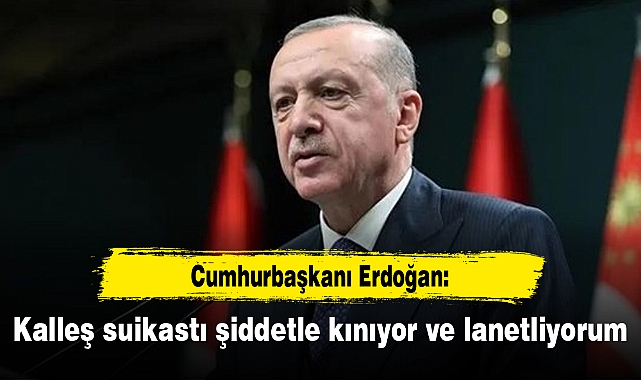 Erdoğan: Kalleş suikastı şiddetle kınıyor ve lanetliyorum