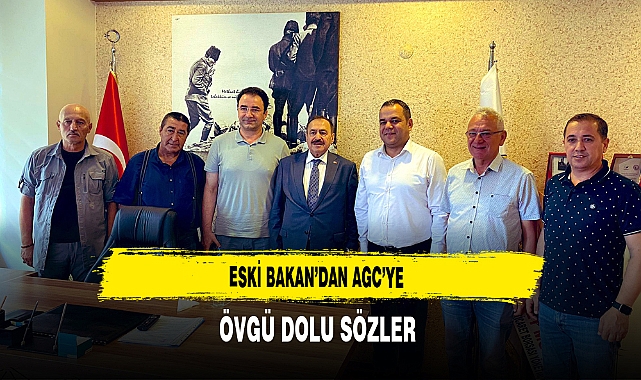 Eski Bakan'dan AGC'ye Övgü Dolu Sözler