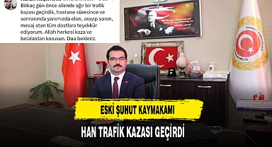 ESKİ ŞUHUT KAYMAKAMI HAN TRAFİK KAZASI GEÇİRDİ
