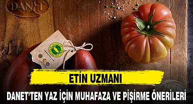 ETİN UZMANI DANET'TEN YAZ İÇİN MUHAFAZA VE PİŞİRME ÖNERİLERİ
