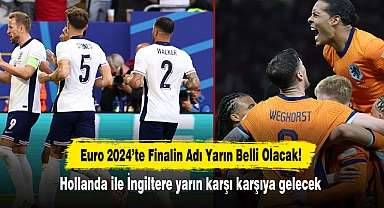 Euro 2024’te Finalin Adı Yarın Belli Olacak!  Hollanda ile İngiltere yarın karşı karşıya gelecek