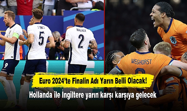 Euro 2024’te Finalin Adı Yarın Belli Olacak!  Hollanda ile İngiltere yarın karşı karşıya gelecek