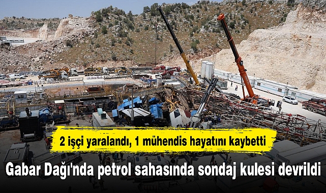 Gabar Dağı'nda petrol sahasında sondaj kulesi devrildi