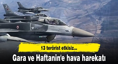 Gara ve Haftanin'e hava harekatı: 13 terörist etkisiz