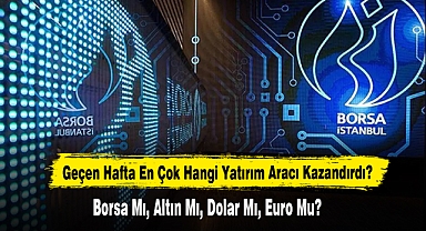 Geçen Hafta En Çok Hangi Yatırım Aracı Kazandırdı?