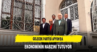 Gelecek Partisi Afyon’da Ekonominin Nabzını Tutuyor