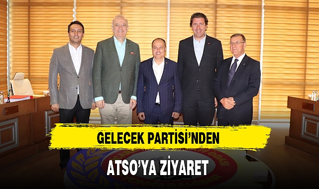 GELECEK PARTİSİ'NDEN ATSO'YA ZİYARET