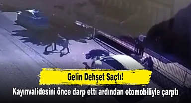 Gelin Dehşet Saçtı! Kayınvalidesini Önce Darp Etti Ardından Otomobiliyle Çarptı