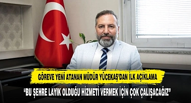 Göreve Yeni Atanan Müdür Yücekaş’dan İlk Açıklama
