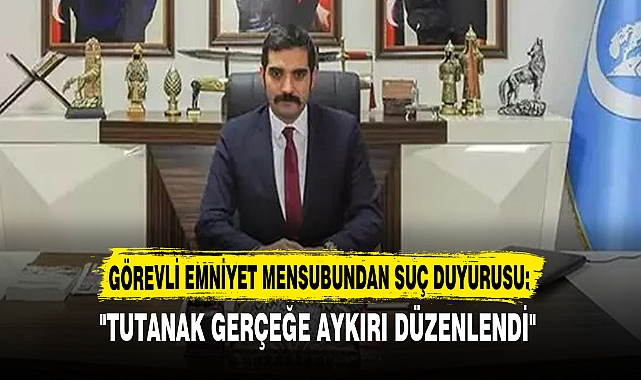 GÖREVLİ EMNİYET MENSUBUNDAN SUÇ DUYURUSU:
