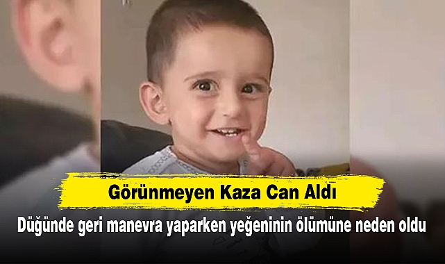 Görünmeyen Kaza Can Aldı: Düğünde geri manevra yaparken yeğeninin ölümüne neden oldu