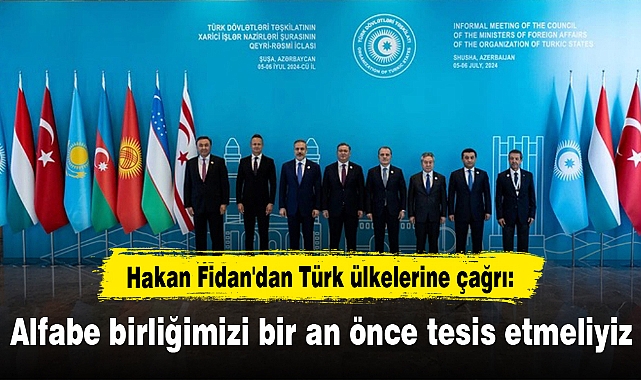 Hakan Fidan'dan Türk ülkelerine çağrı: Alfabe birliğimizi bir an önce tesis etmeliyiz