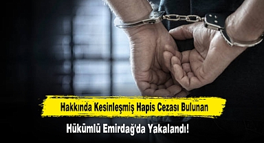 Hakkında Kesinleşmiş Hapis Cezası Bulunan Hükümlü Emirdağ'da Yakalandı