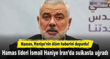 Hamas lideri İsmail Haniye İran’da suikasta uğradı: Hamas, Haniye’nin ölüm haberini duyurdu!