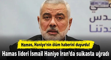 Hamas lideri İsmail Haniye İran’da suikasta uğradı: Hamas, Haniye’nin ölüm haberini duyurdu!