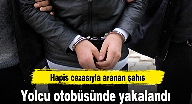 Hapis cezasıyla aranan şahıs yolcu otobüsünde yakalandı
