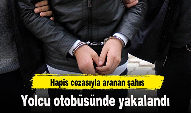 Hapis cezasıyla aranan şahıs yolcu otobüsünde yakalandı