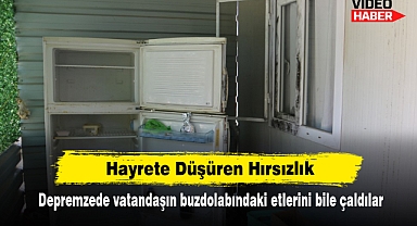 Hayrete düşüren hırsızlık: Depremzede vatandaşın buzdolabındaki etlerini bile çaldılar