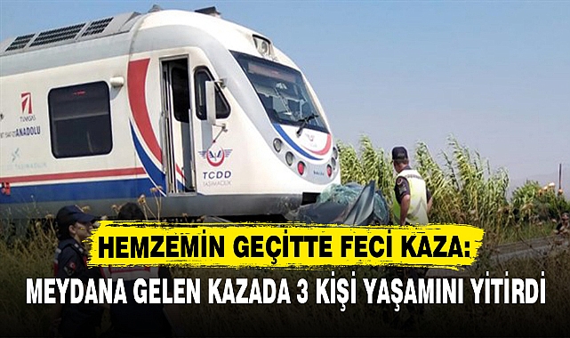 HEMZEMİN GEÇİTTE FECİ KAZA: MEYDANA GELEN KAZADA 3 KİŞİ YAŞAMINI YİTİRDİ