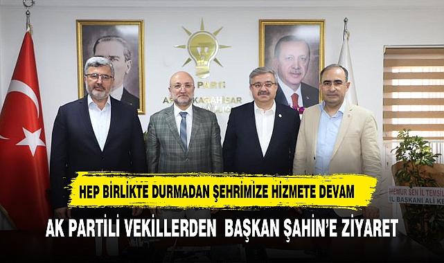 "HEP BİRLİKTE DURMADAN AFYON'A HİZMETE DEVAM EDECEĞİZ"