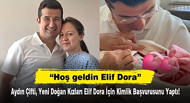 "Hoş geldin Elif Dora!"  Aydın Çifti, Yeni Doğan Kızları Elif Dora İçin Kimlik Başvurusunu Yaptı!