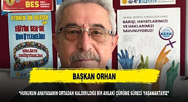 "HUKUKUN ANAYASANIN ORTADAN KALDIRILDIĞI BİR AHLAKİ ÇÜRÜME SÜRECİ YAŞAMAKTAYIZ"