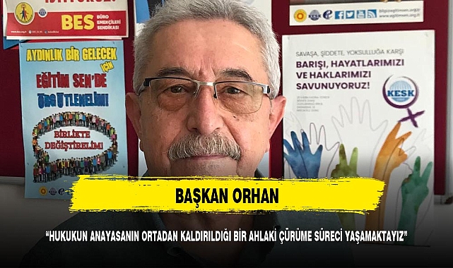 "HUKUKUN ANAYASANIN ORTADAN KALDIRILDIĞI BİR AHLAKİ ÇÜRÜME SÜRECİ YAŞAMAKTAYIZ"