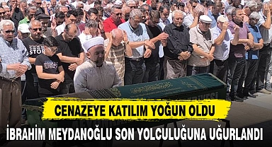 İBRAHİM MEYDANOĞLU SON YOLCULUĞUNA UĞURLANDI