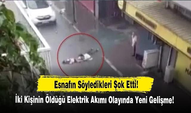 İki Kişinin Öldüğü Elektrik Akımı Olayında Yeni Gelişme! Esnafın Söyledikleri Şok Etti!